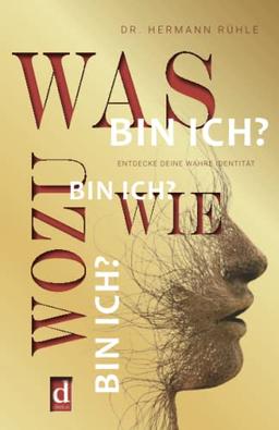 Was bin ich? Wie bin ich? Wozu bin ich?: Entdecke deine wahre Identität und erkenne, wer du bist und was dich antreibt. Ein besseres Mindset durch mehr Selbstsicherheit, Motivation und Klarheit.