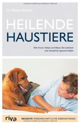 Heilende Haustiere: Wie Hund, Katze und Maus Sie seelisch gesund halten: Wie Hund, Katze und Maus Sie seelisch und körperlich gesund halten