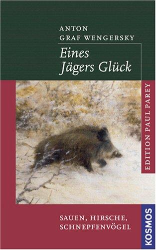 Eines Jägers Glück: Sauen, Hirsche, Schnepfenvögel