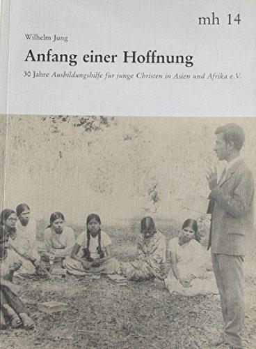 Anfang einer Hoffnung - 30 Jahre Ausbildungshilfe für junge Christen in Asien und Afrika e.V.