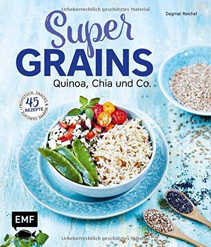 Supergrains - Quinoa, Chia und Co.: 45 Rezepte - Frühstück, Snacks & warme Gerichte