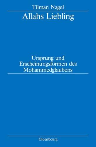 Allahs Liebling: Ursprung und Erscheinungsformen des Mohammedglaubens