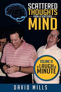 Scattered thoughts from a Scattered Mind: Volume III: A Laugh A Minute