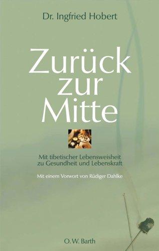 Zurück zur Mitte: Mit tibetischer Lebensweisheit zu Gesundheit und Lebenskraft