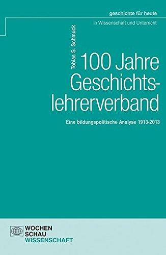 100 Jahre Geschichtslehrerverband: Eine bildungspolitische Analyse 1913-2013 (Geschichte für heute in Wissenschaft und Unterricht)