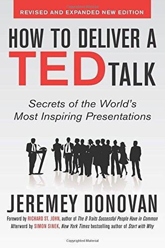 How to Deliver a TED Talk: Secrets of the World's Most Inspiring Presentations, revised and expanded new edition, with a foreword by Richard St. John and an afterword by Simon Sinek