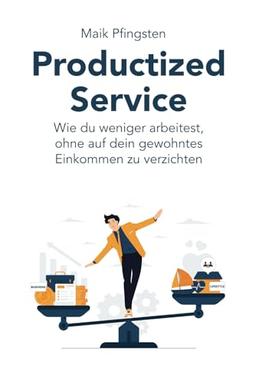 Productized Service: Wie du weniger arbeitest, ohne auf dein gewohntes Einkommen zu verzichten