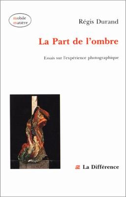 Essais sur l'expérience photographique Tome 1 : La Part de l'ombre (Mobile Matière)