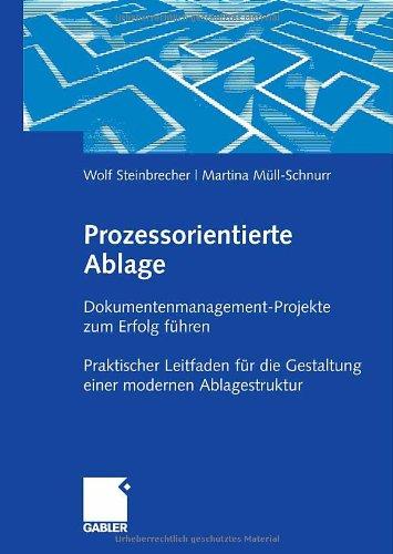 Prozessorientierte Ablage: Dokumentenmanagement-Projekte zum Erfolg führen. Praktischer Leitfaden für die Gestaltung einer modernen Ablagestruktur