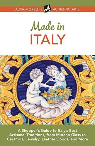 Made in Italy: A Shopper’s Guide to Italy’s Best Artisanal Traditions, from Murano Glass to Ceramics, Jewelry, Leather Goods, and More (Authentic Arts Publishing)