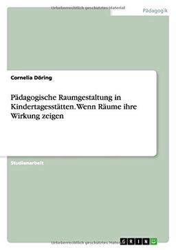 Pädagogische Raumgestaltung in Kindertagesstätten. Wenn Räume ihre Wirkung zeigen