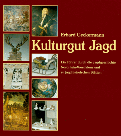 Kulturgut Jagd. Ein Führer durch die Jagdgeschichte Nordrhein-Westfalens und zu jagdhistorischen Stätten.