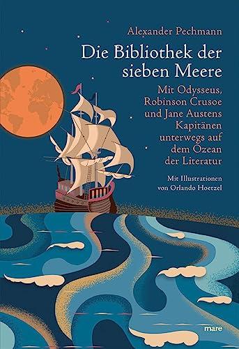 Die Bibliothek der sieben Meere: Mit Odysseus, Robinson Crusoe und Jane Austens Kapitänen unterwegs auf dem Ozean der Literatur