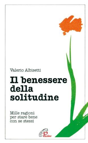 Il benessere della solitudine. Mille ragioni per stare bene con se stessi