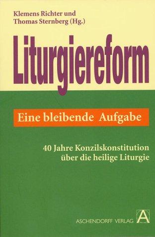 Liturgiereform. Eine bleibende Aufgabe. 40 Jahre Konzilskonstitution über die heilige Liturgie