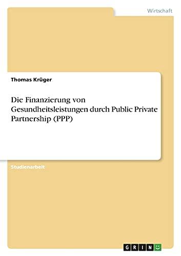 Die Finanzierung von Gesundheitsleistungen durch Public Private Partnership (PPP)