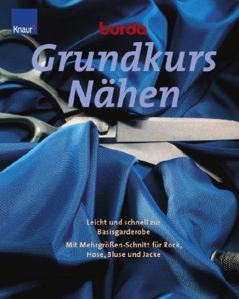 Grundkurs Nähen: Leicht und schnell zur Basisgarderobe. Mit Mehrgrößen-Schnitt für Rock, Hose, Bluse und Jacke