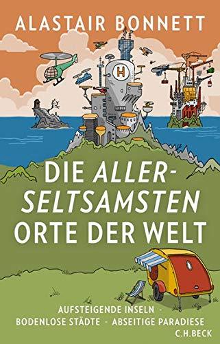 Die allerseltsamsten Orte der Welt: Aufsteigende Inseln, bodenlose Städte, abseitige Paradiese