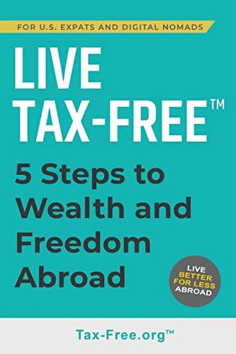 LIVE TAX-FREE: Five-Steps to Wealth and Freedom Abroad. Join US Expats and Digital Nomads Overseas