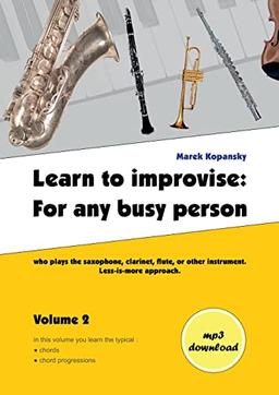 Learn to improvise: For any busy person who plays the saxophone, clarinet, flute, or other instrument. Less-is-more approach. Volume 2 (Learn to ... any busy person who plays music instrument.)