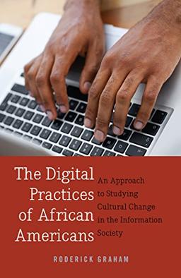 The Digital Practices of African Americans: An Approach to Studying Cultural Change in the Information Society (Digital Formations)