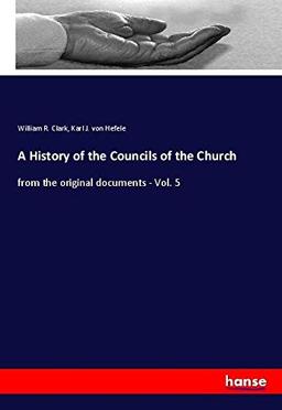 A History of the Councils of the Church: from the original documents - Vol. 5