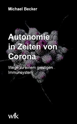 Autonomie in Zeiten von Corona: Wege zu einem geistigen Immunsystem