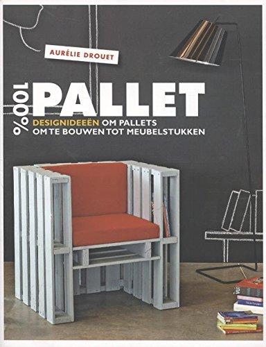 100% pallet: designideeën om pallets om te bouwen tot meubelstukken