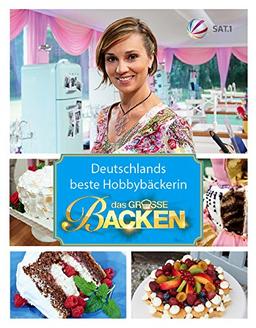 Das große Backen: Deutschlands beste Hobbybäckerin - Das Siegerbuch 2015