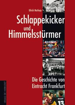 Schlappekicker und Himmelsstürmer. Die Geschichte von Eintracht Frankfurt