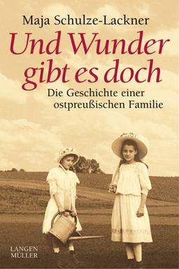 Und Wunder gibt es doch: Die Geschichte einer ostpreußischen Familie