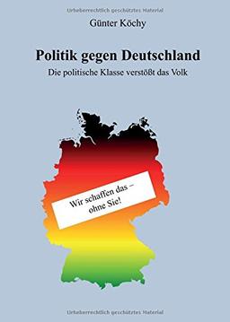 Politik gegen Deutschland: Die politische Klasse verstößt das Volk