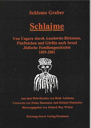 Schlajme. Von Ungarn durch Auschwitz-Birkenau, Fünfteichen und Görlitz nach Israel. Jüdische Familiengeschichte 1859-2001.