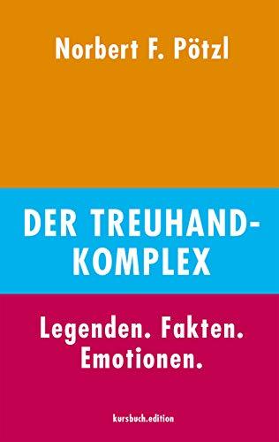 Der Treuhand-Komplex: Legenden. Fakten. Emotionen.