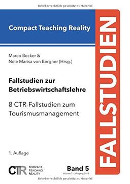 Fallstudien zur Betriebswirtschaftslehre - Band 5:: 8 CTR-Fallstudien zum Tourismusmanagement