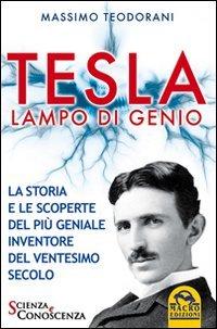 Tesla, lampo di genio. La storia e le scoperte del più geniale inventore del ventesimo secolo