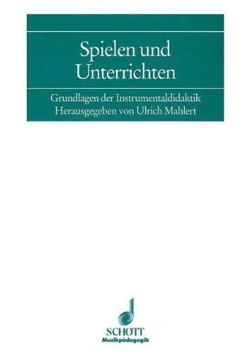 Spielen und Unterrichten: Grundlagen der Instrumentaldidaktik (Musikpädagogik)