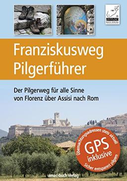 Franziskusweg Pilgerführer - Der Pilgerweg für alle Sinne von Florenz über Assisi nach Rom - Eine echte Alternative zum Jakobsweg