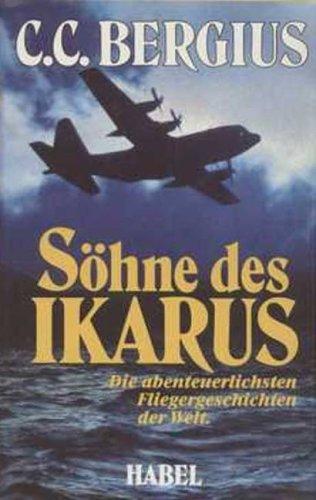 Söhne des Ikarus. Die abenteuerlichsten Fliegergeschichten der Welt