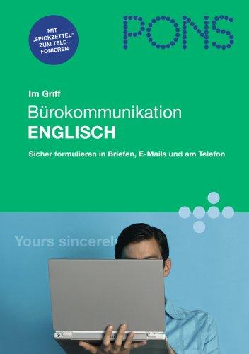 PONS im Griff. Bürokommunikation. Englisch: Sicher formulieren in Briefen, E-Mails und am Telefon