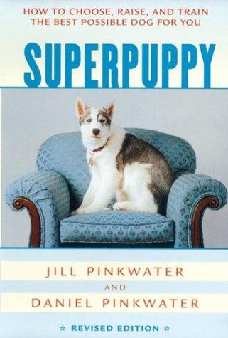 Superpuppy: How to Choose, Raise, and Train the Best Possible Dog for You