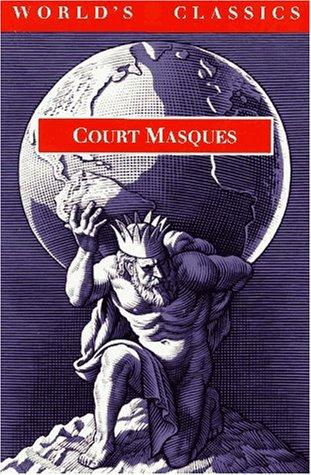 Court Masques: Jacobean and Caroline Entertainments 1605-1640: Jacobean and Caroline Entertainments, 1605-40 (World's Classics)