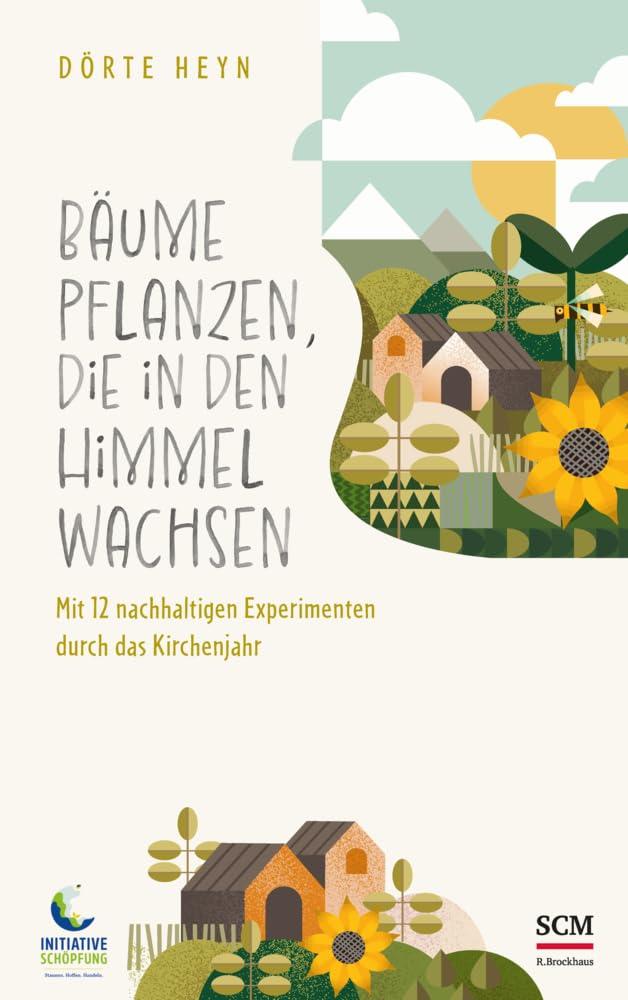 Bäume pflanzen, die in den Himmel wachsen: Mit 12 nachhaltigen Experimenten durch das Kirchenjahr