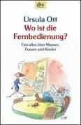 Wo ist die Fernbedienung?: Fast alles über Männer, Frauen und Kinder