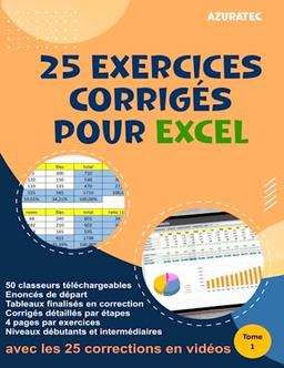 25 exercices Excel avec corrigés détaillés par étapes - Tome 1 – Niveau débutants & Intermédiaires: Avec 50 classeurs téléchargeables (azuratec)