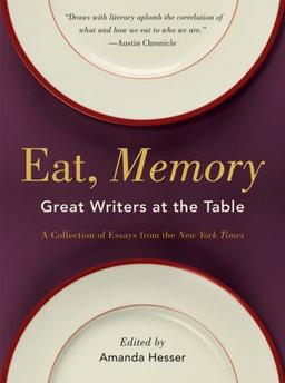 Eat, Memory: Great Writers at the Table: A Collection of Essays from the New York Times