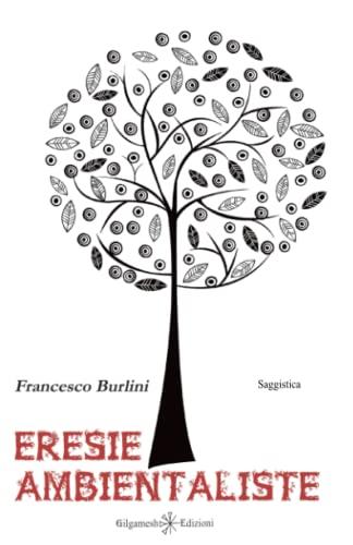 Eresie ambientaliste: Quello che non ti hanno mai raccontato sull’ambientalismo, il vegetarianesimo, il veganesimo, l’animalismo, sull’agricoltura biologica, sugli OGM, sulla decrescita e molto altro