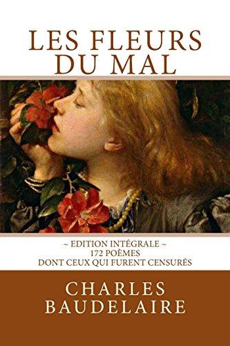 Les Fleurs du Mal, en édition intégrale: 172 poèmes, dont ceux qui furent censurés