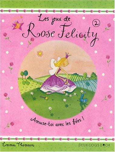 Les jeux de Rose Felicity : amuse-toi avec les fées !. Vol. 2