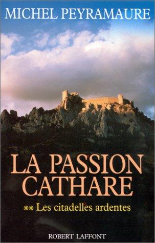 La passion cathare. Vol. 2. Les citadelles ardentes